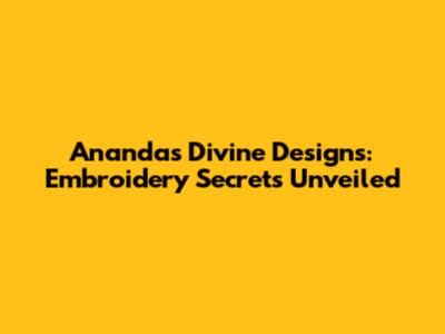 Ananda's Divine Designs: Embroidery Secrets Unveiled