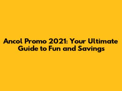 Ancol Promo 2021: Your Ultimate Guide to Fun and Savings