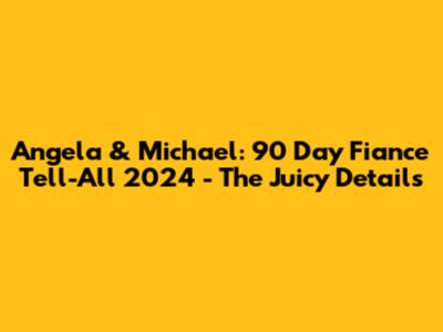 Angela & Michael: 90 Day Fiance Tell-All 2024 - The Juicy Details