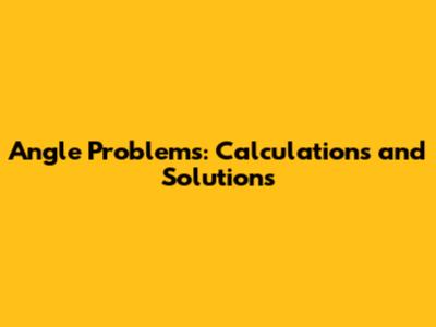 Angle Problems: Calculations and Solutions