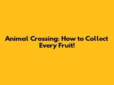Animal Crossing: How to Collect Every Fruit!