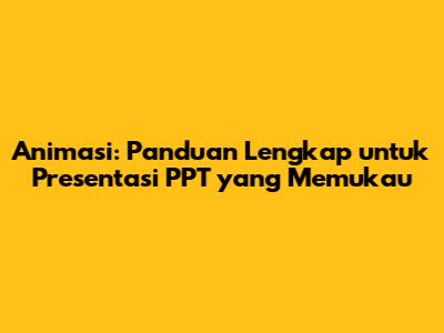 Animasi: Panduan Lengkap untuk Presentasi PPT yang Memukau