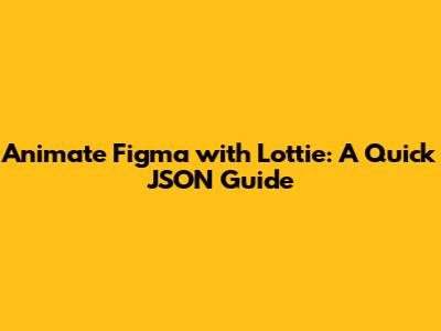 Animate Figma with Lottie: A Quick JSON Guide