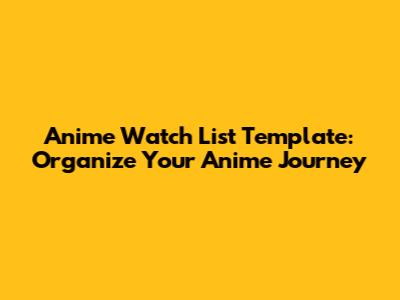 Anime Watch List Template: Organize Your Anime Journey