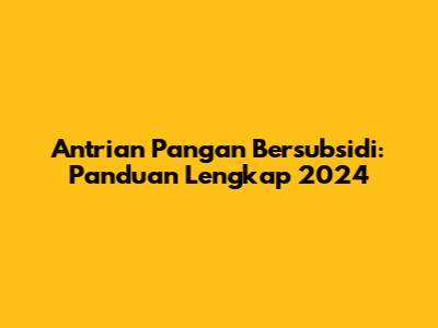 Antrian Pangan Bersubsidi: Panduan Lengkap 2024