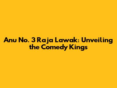 Anu No. 3 Raja Lawak: Unveiling the Comedy Kings