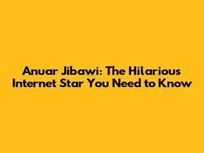 Anuar Jibawi: The Hilarious Internet Star You Need to Know