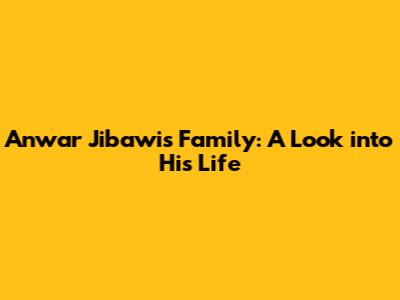Anwar Jibawi's Family: A Look into His Life