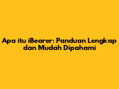 Apa itu iBearer: Panduan Lengkap dan Mudah Dipahami