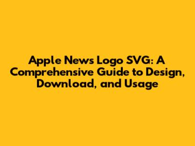 Apple News Logo SVG: A Comprehensive Guide to Design, Download, and Usage