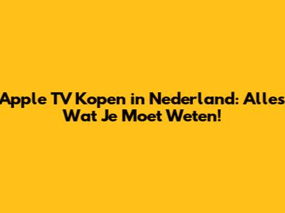 Apple TV Kopen in Nederland: Alles Wat Je Moet Weten!