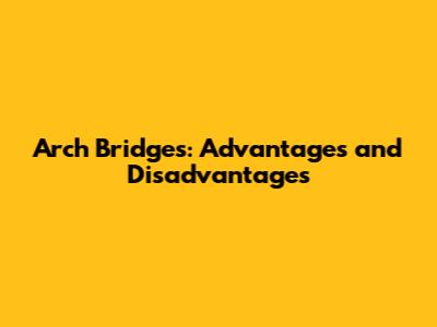 Arch Bridges: Advantages and Disadvantages