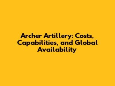 Archer Artillery: Costs, Capabilities, and Global Availability