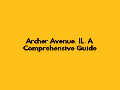Archer Avenue, IL: A Comprehensive Guide
