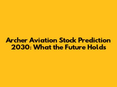 Archer Aviation Stock Prediction 2030: What the Future Holds