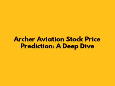 Archer Aviation Stock Price Prediction: A Deep Dive