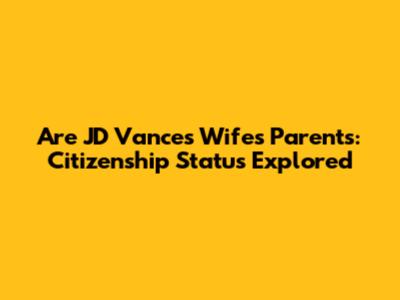 Are JD Vance's Wife's Parents: Citizenship Status Explored