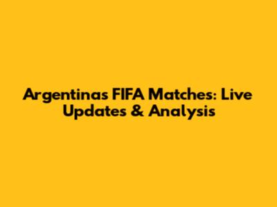 Argentina's FIFA Matches: Live Updates & Analysis