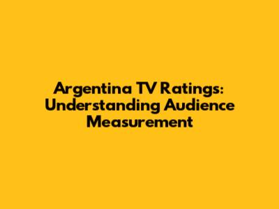 Argentina TV Ratings: Understanding Audience Measurement