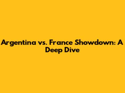 Argentina vs. France Showdown: A Deep Dive
