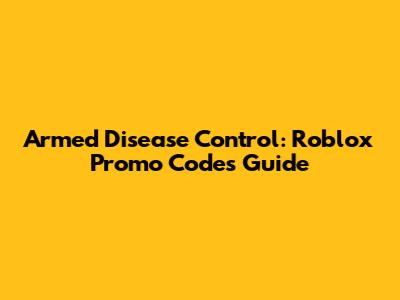 Armed Disease Control: Roblox Promo Codes Guide