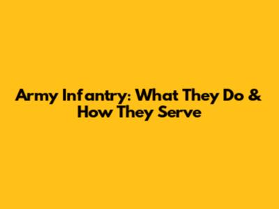 Army Infantry: What They Do & How They Serve