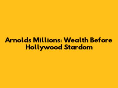 Arnold's Millions: Wealth Before Hollywood Stardom