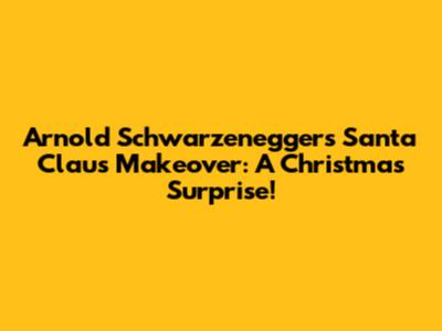 Arnold Schwarzenegger's Santa Claus Makeover: A Christmas Surprise!