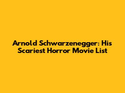 Arnold Schwarzenegger: His Scariest Horror Movie List
