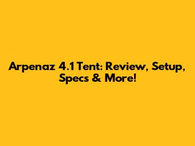 Arpenaz 4.1 Tent: Review, Setup, Specs & More!