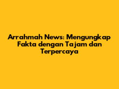 Arrahmah News: Mengungkap Fakta dengan Tajam dan Terpercaya