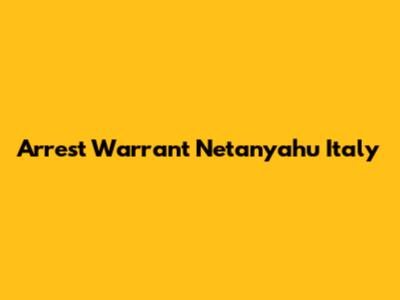 Arrest Warrant Netanyahu Italy