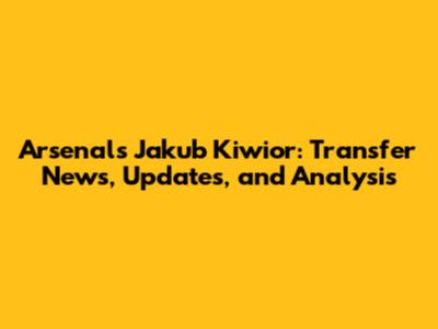 Arsenal's Jakub Kiwior: Transfer News, Updates, and Analysis