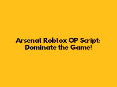 Arsenal Roblox OP Script: Dominate the Game!