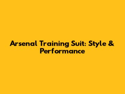 Arsenal Training Suit: Style & Performance