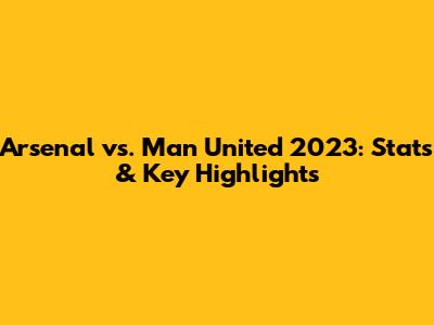 Arsenal vs. Man United 2023: Stats & Key Highlights