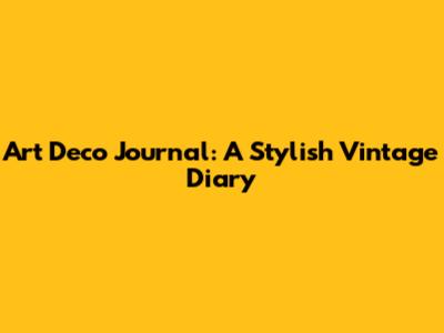 Art Deco Journal: A Stylish Vintage Diary