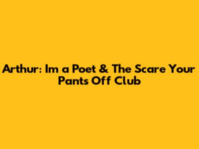 Arthur: I'm a Poet & The Scare Your Pants Off Club