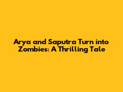 Arya and Saputra Turn into Zombies: A Thrilling Tale