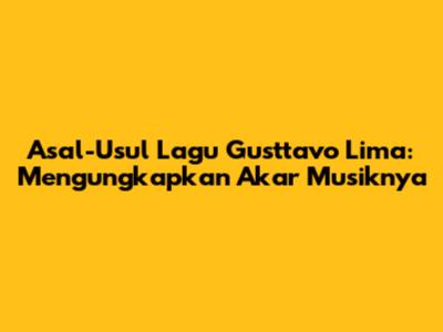 Asal-Usul Lagu Gusttavo Lima: Mengungkapkan Akar Musiknya