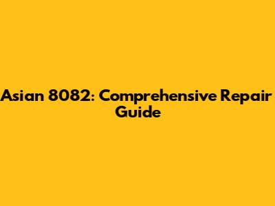 Asian 8082: Comprehensive Repair Guide