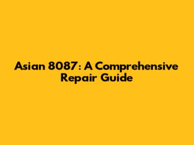 Asian 8087: A Comprehensive Repair Guide