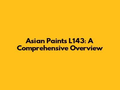 Asian Paints L143: A Comprehensive Overview