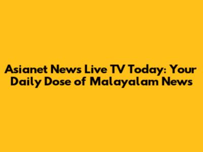 Asianet News Live TV Today: Your Daily Dose of Malayalam News