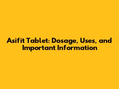 Asifit Tablet: Dosage, Uses, and Important Information