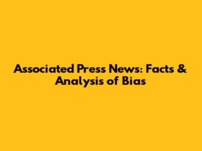 Associated Press News: Facts & Analysis of Bias