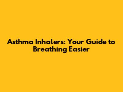 Asthma Inhalers: Your Guide to Breathing Easier