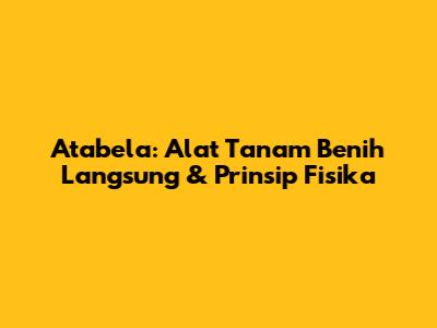 Atabela: Alat Tanam Benih Langsung & Prinsip Fisika