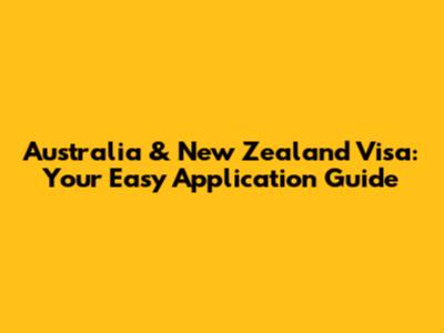 Australia & New Zealand Visa: Your Easy Application Guide