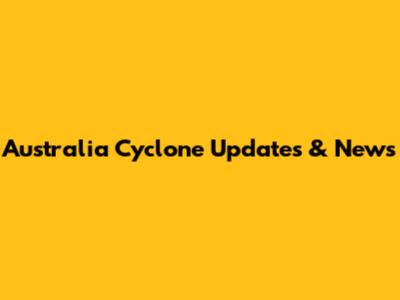 Australia Cyclone Updates & News